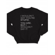 Модный свитшот - толстовка без капюшона с принтом "I wouldn't say you're stupid. You are"
