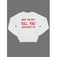 Модный свитшот - толстовка без капюшона с принтом "What doesnt kill you disapoints me"