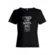 Женская футболка со смешной надписью "I tried to be normal once"/Смешная