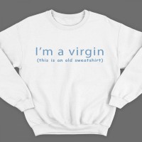 Прикольные свитшоты с надписью "I'm a virgin (this is old sweatshirt)" ("Я девственник\ца (это старый свитшот)")