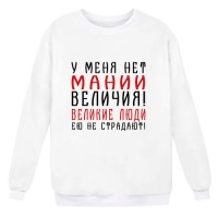 Свитшот с надписью "У меня нет мании величия! Великие люди ею не страдают!"