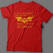 Прикольная футболка с надписью "Always be yourself unless you can be batman..." ("Всегда будь собой если ты не Бэтмэн...")