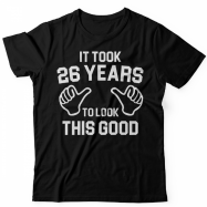 Прикольная футболка с надписью It took 26 years to look this good